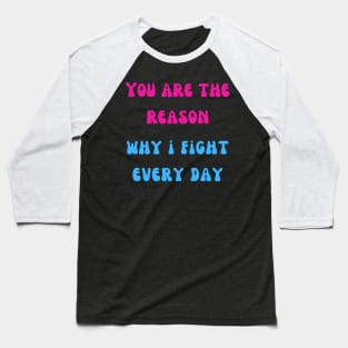 You are the reason why i fight every day Baseball T-Shirt